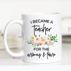 Ceramic Mugs -Women Fashion I Became a Teacher for the Fame and Money 11 white